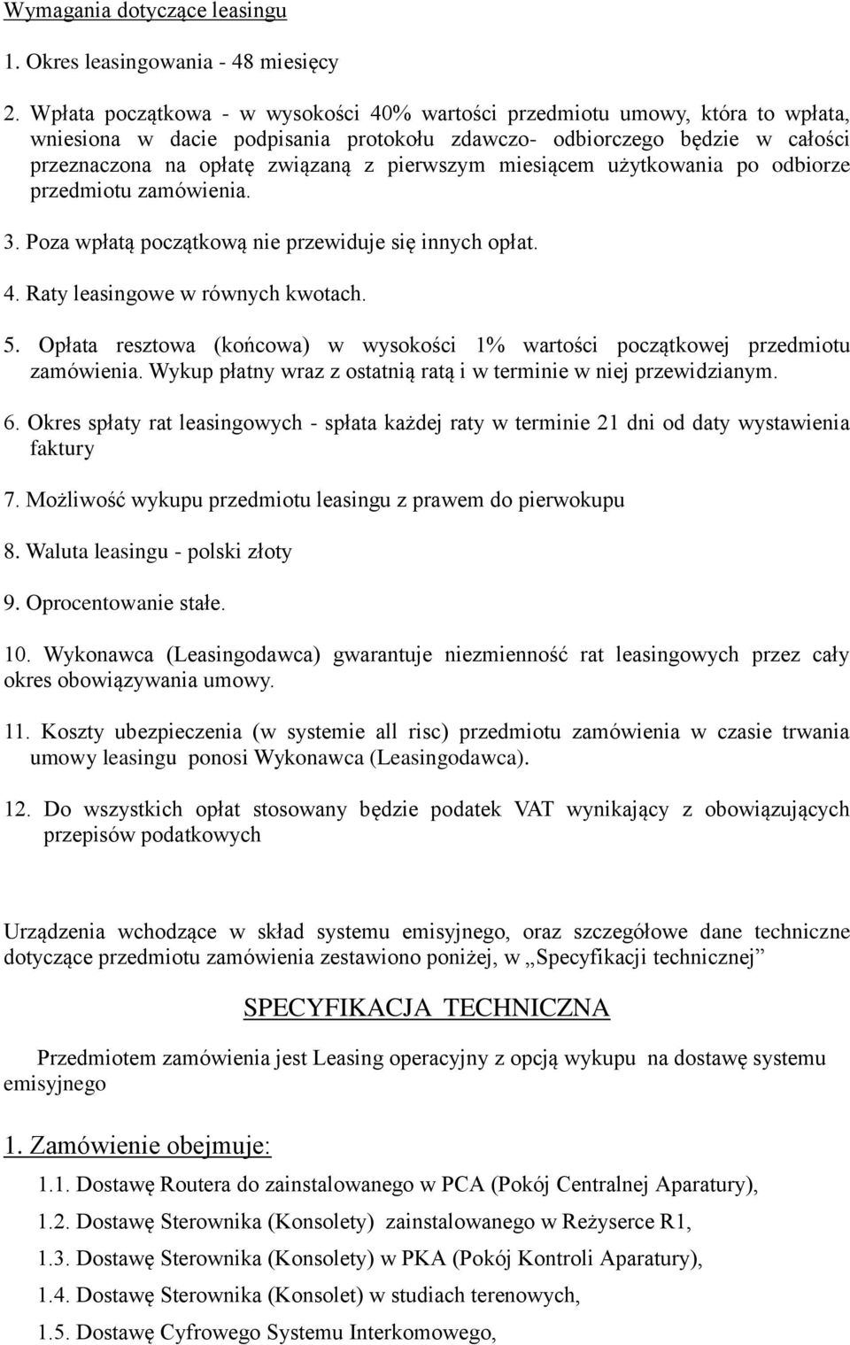 pierwszym miesiącem użytkowania po odbiorze przedmiotu zamówienia. 3. Poza wpłatą początkową nie przewiduje się innych opłat. 4. Raty leasingowe w równych kwotach. 5.