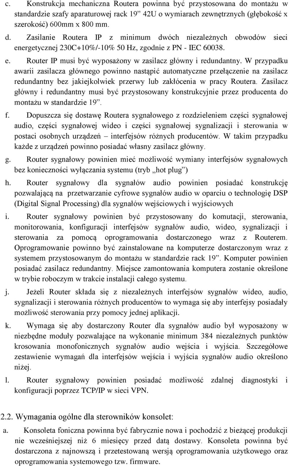 W przypadku awarii zasilacza głównego powinno nastąpić automatyczne przełączenie na zasilacz redundantny bez jakiejkolwiek przerwy lub zakłócenia w pracy Routera.