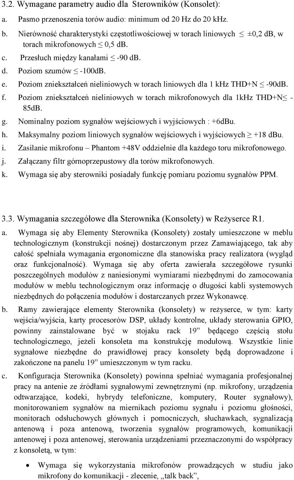 Poziom zniekształceń nieliniowych w torach liniowych dla 1 khz THD+N -90dB. f. Poziom zniekształceń nieliniowych w torach mikrofonowych dla 1kHz THD+N - 85dB. g.