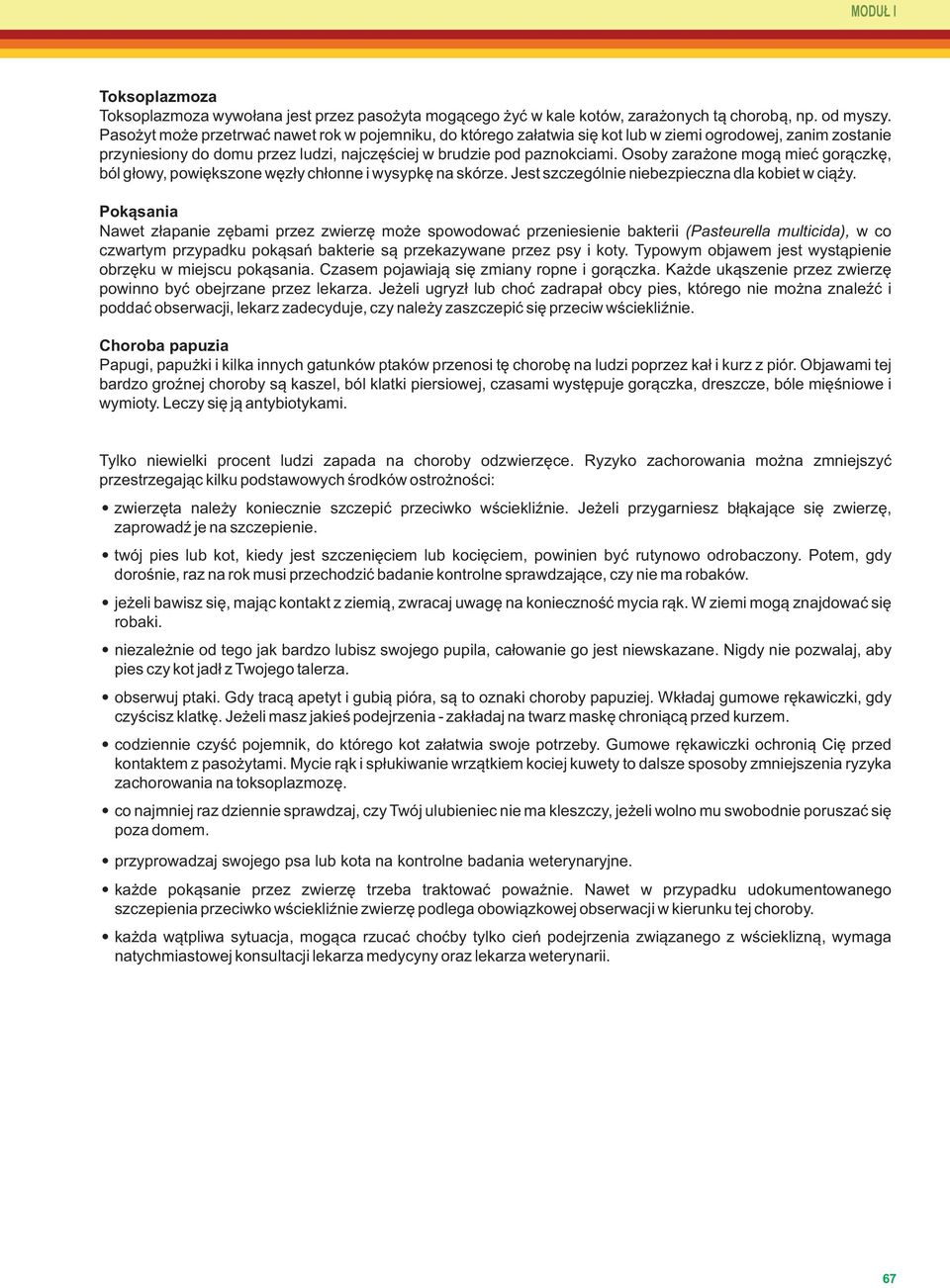 Osoby zarażone mogą mieć gorączkę, ból głowy, powiększone węzły chłonne i wysypkę na skórze. Jest szczególnie niebezpieczna dla kobiet w ciąży.