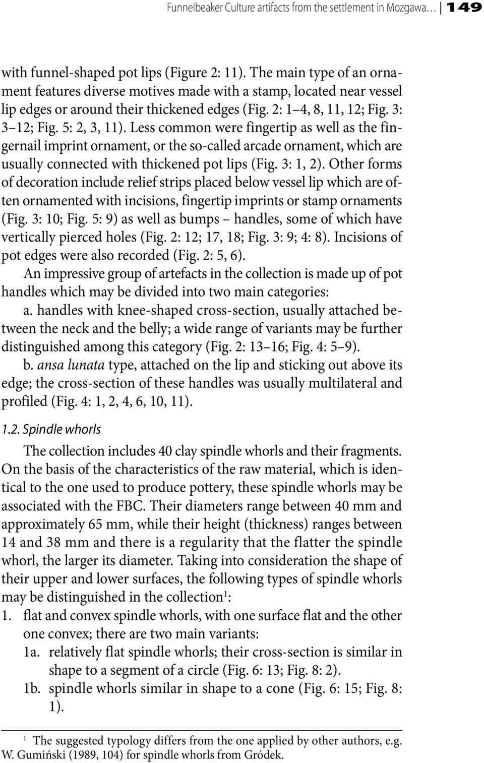 Less common were fingertip as well as the fingernail imprint ornament, or the so-called arcade ornament, which are usually connected with thickened pot lips (Fig. 3: 1, 2).