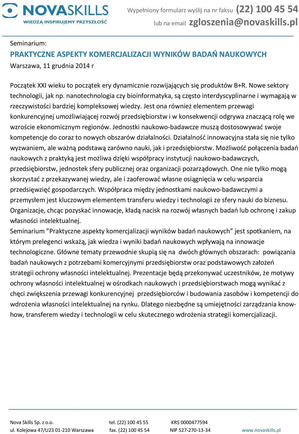 Jest ona również elementem przewagi konkurencyjnej umożliwiającej rozwój przedsiębiorstw i w konsekwencji odgrywa znaczącą rolę we wzroście ekonomicznym regionów.