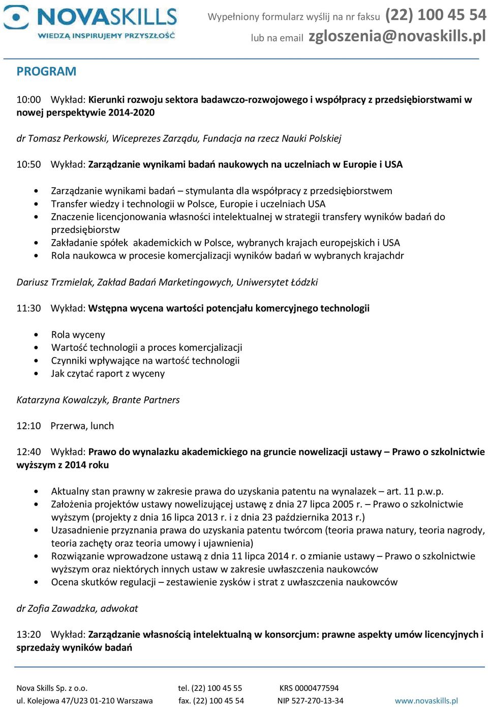 Polsce, Europie i uczelniach USA Znaczenie licencjonowania własności intelektualnej w strategii transfery wyników badań do przedsiębiorstw Zakładanie spółek akademickich w Polsce, wybranych krajach