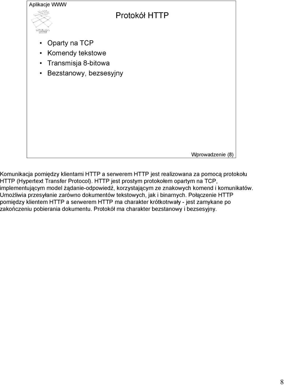 HTTP jest prostym protokołem opartym na TCP, implementującym model żądanie-odpowiedź, korzystającym ze znakowych komend i komunikatów.