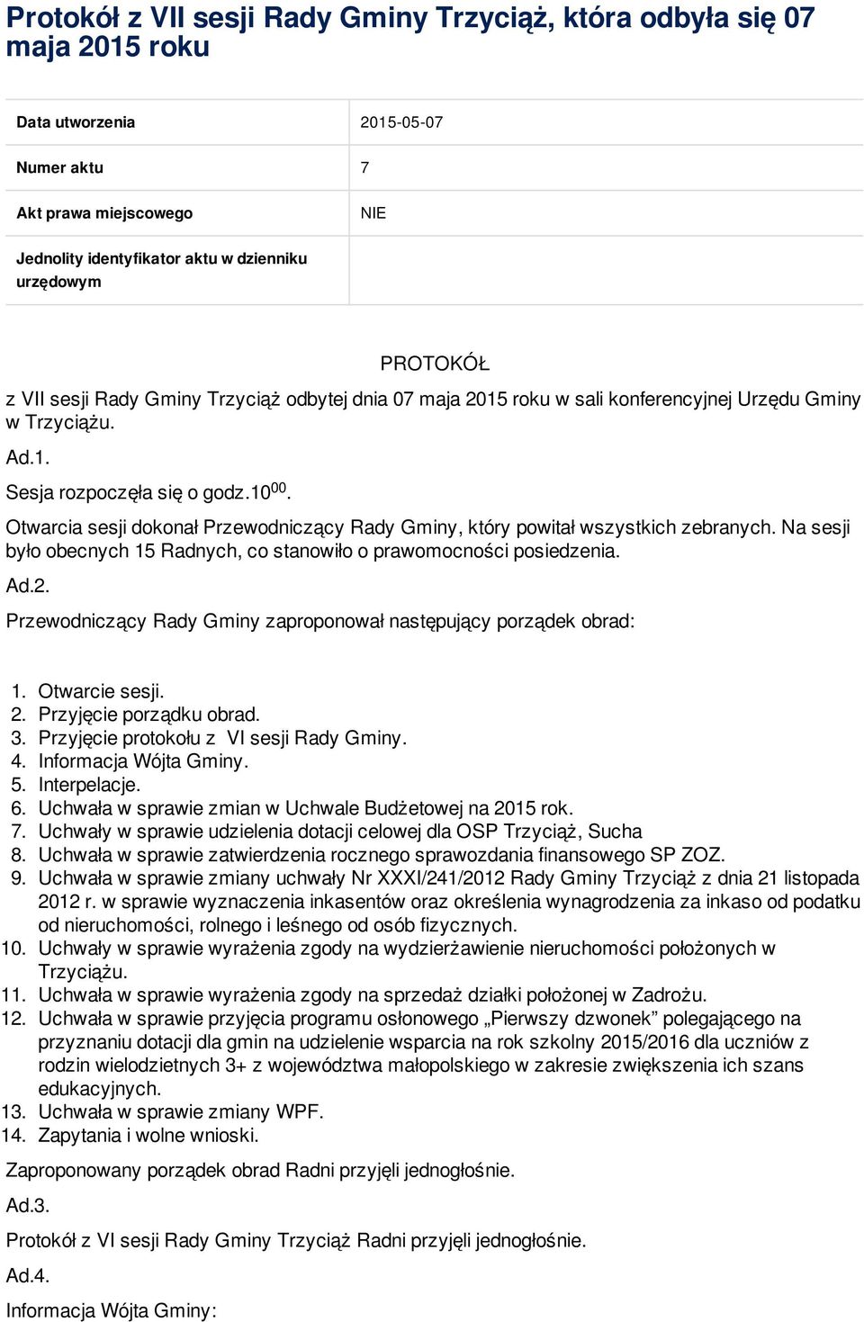 Otwarcia sesji dokonał Przewodniczący Rady Gminy, który powitał wszystkich zebranych. Na sesji było obecnych 15 Radnych, co stanowiło o prawomocności posiedzenia. Ad.2.