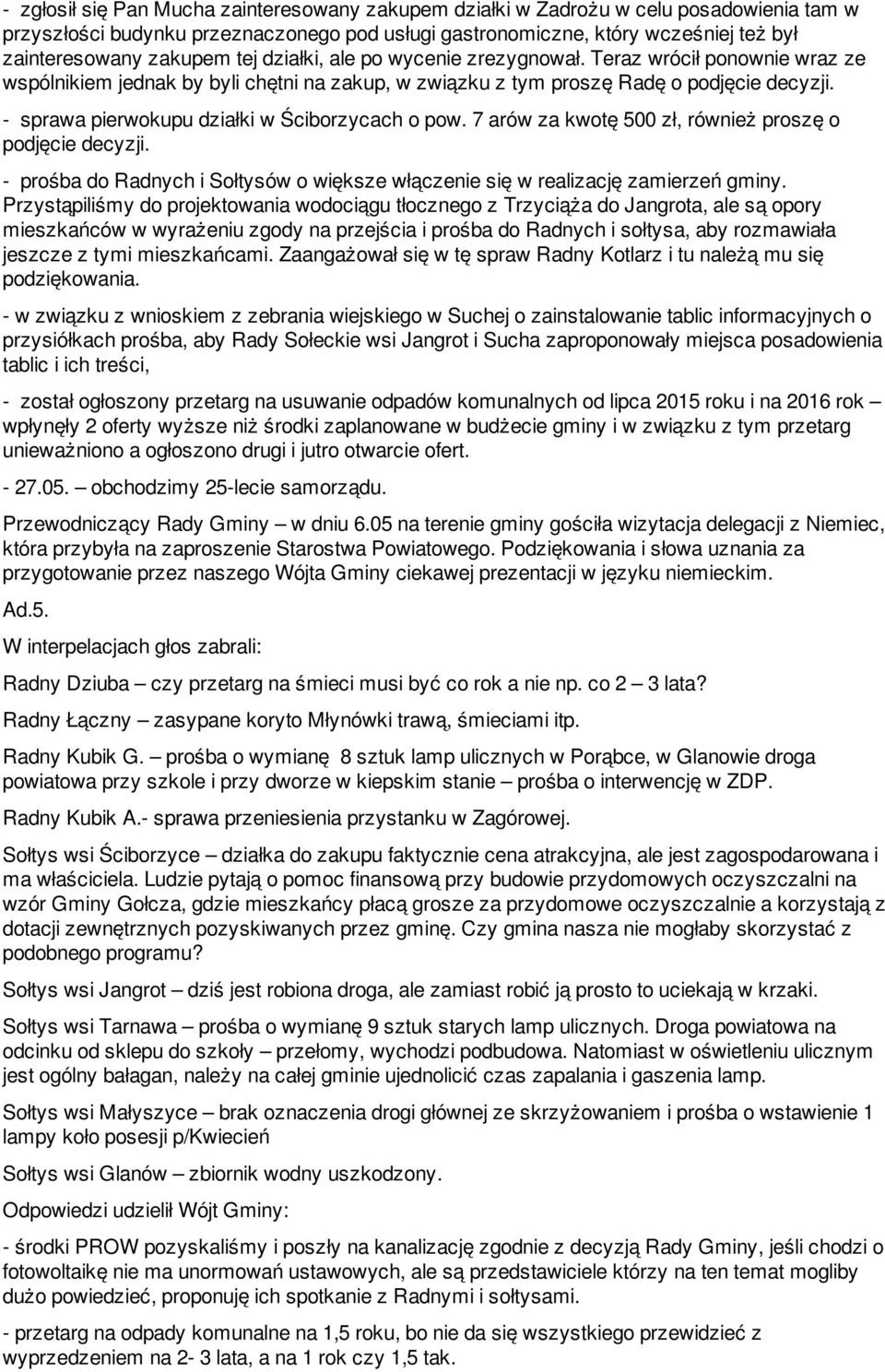 - sprawa pierwokupu działki w Ściborzycach o pow. 7 arów za kwotę 500 zł, również proszę o podjęcie decyzji. - prośba do Radnych i Sołtysów o większe włączenie się w realizację zamierzeń gminy.