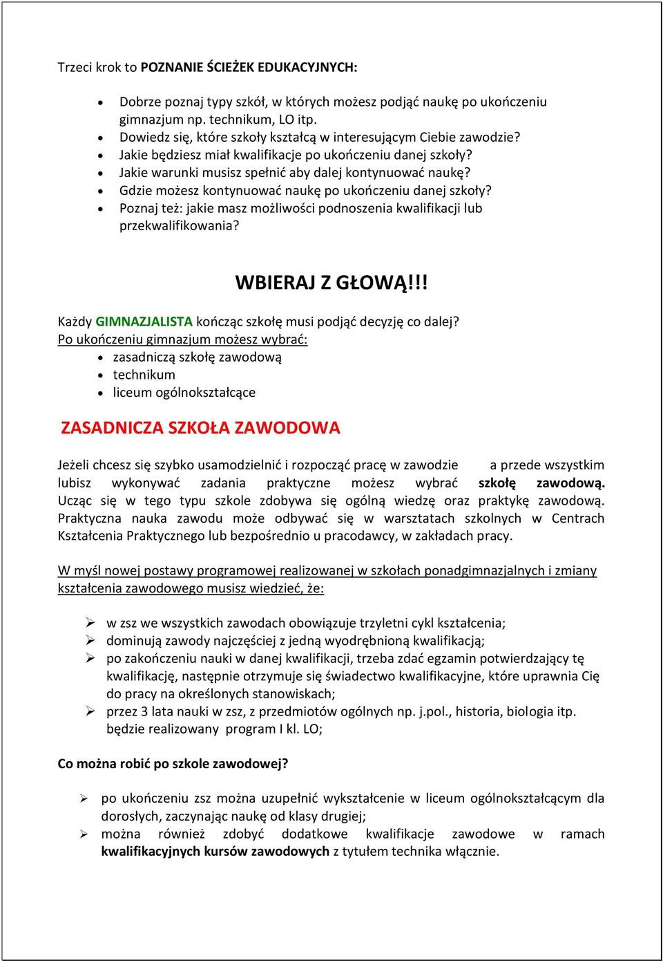 Gdzie możesz kontynuowad naukę po ukooczeniu danej szkoły? Poznaj też: jakie masz możliwości podnoszenia kwalifikacji lub przekwalifikowania? WBIERAJ Z GŁOWĄ!