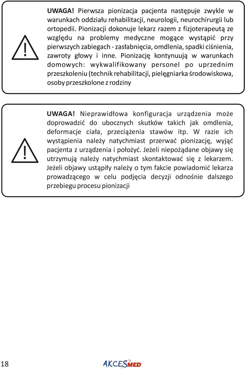 Pionizację kontynuują w warunkach domowych: wykwalifikowany personel po uprzednim przeszkoleniu (technik rehabilitacji, pielęgniarka środowiskowa, osoby przeszkolone z rodziny UWAGA Nieprawidłowa