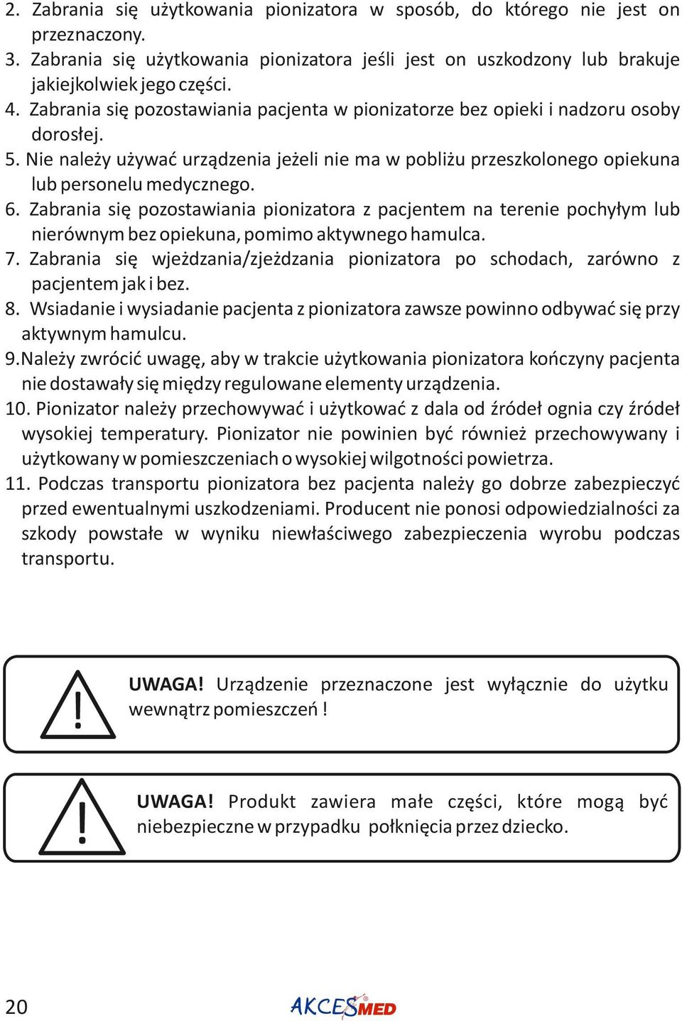 Zabrania się pozostawiania pionizatora z pacjentem na terenie pochyłym lub nierównym bez opiekuna, pomimo aktywnego hamulca. 7.