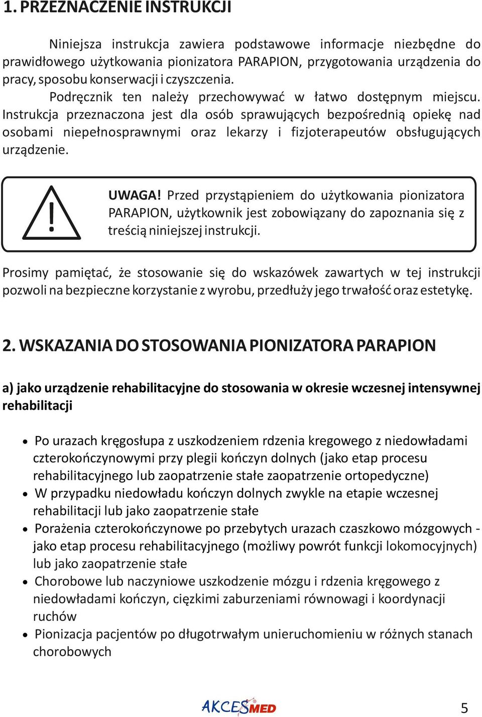 Instrukcja przeznaczona jest dla osób sprawujących bezpośrednią opiekę nad osobami niepełnosprawnymi oraz lekarzy i fizjoterapeutów obsługujących urządzenie.