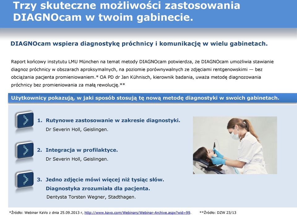 rentgenowskimi bez obciążania pacjenta promieniowaniem.* OA PD dr Jan Kühnisch, kierownik badania, uważa metodę diagnozowania próchnicy bez promieniowania za małą rewolucję.
