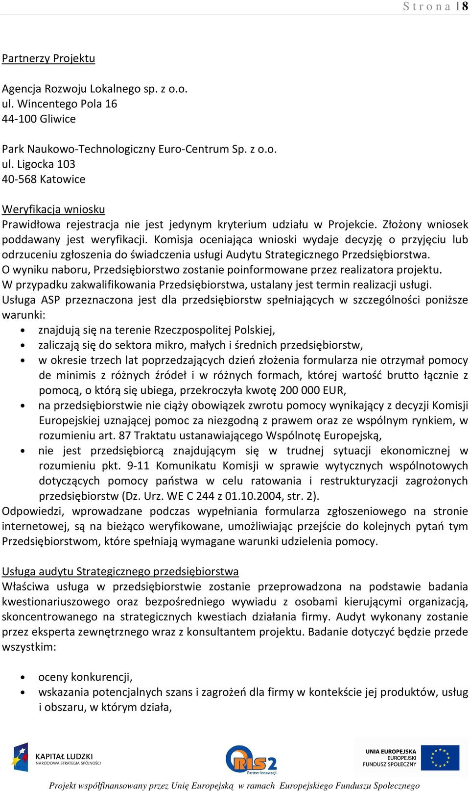 O wyniku naboru, Przedsiębiorstwo zostanie poinformowane przez realizatora projektu. W przypadku zakwalifikowania Przedsiębiorstwa, ustalany jest termin realizacji usługi.