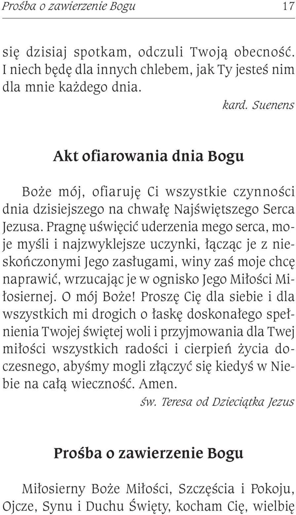 Pragnę uświęcić uderzenia mego serca, moje myśli i najzwyklejsze uczynki, łącząc je z nieskończonymi Jego zasługami, winy zaś moje chcę naprawić, wrzucając je w ognisko Jego Miłości Miłosiernej.