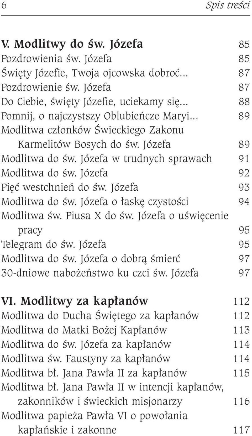 Józefa 92 Pięć westchnień do św. Józefa 93 Modlitwa do św. Józefa o łaskę czystości 94 Modlitwa św. Piusa X do św. Józefa o uświęcenie pracy 95 Telegram do św. Józefa 95 Modlitwa do św.