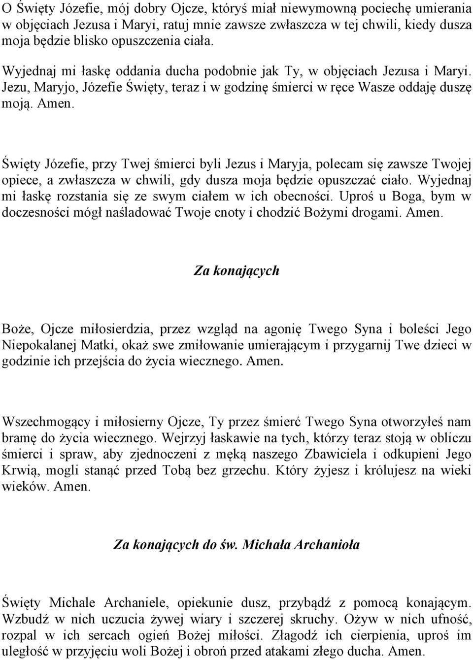 Święty Józefie, przy Twej śmierci byli Jezus i Maryja, polecam się zawsze Twojej opiece, a zwłaszcza w chwili, gdy dusza moja będzie opuszczać ciało.