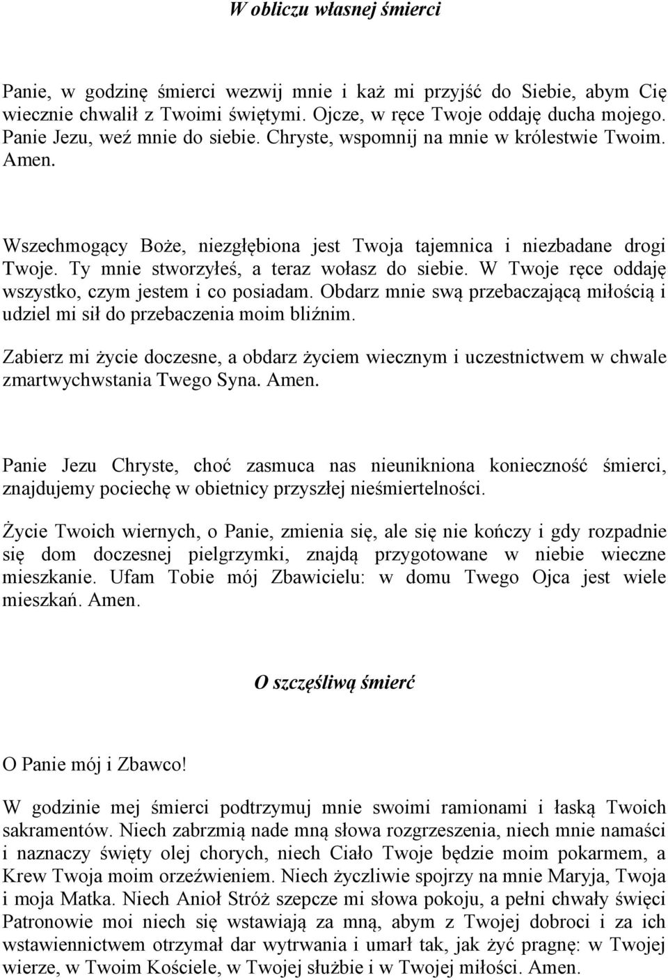 Ty mnie stworzyłeś, a teraz wołasz do siebie. W Twoje ręce oddaję wszystko, czym jestem i co posiadam. Obdarz mnie swą przebaczającą miłością i udziel mi sił do przebaczenia moim bliźnim.