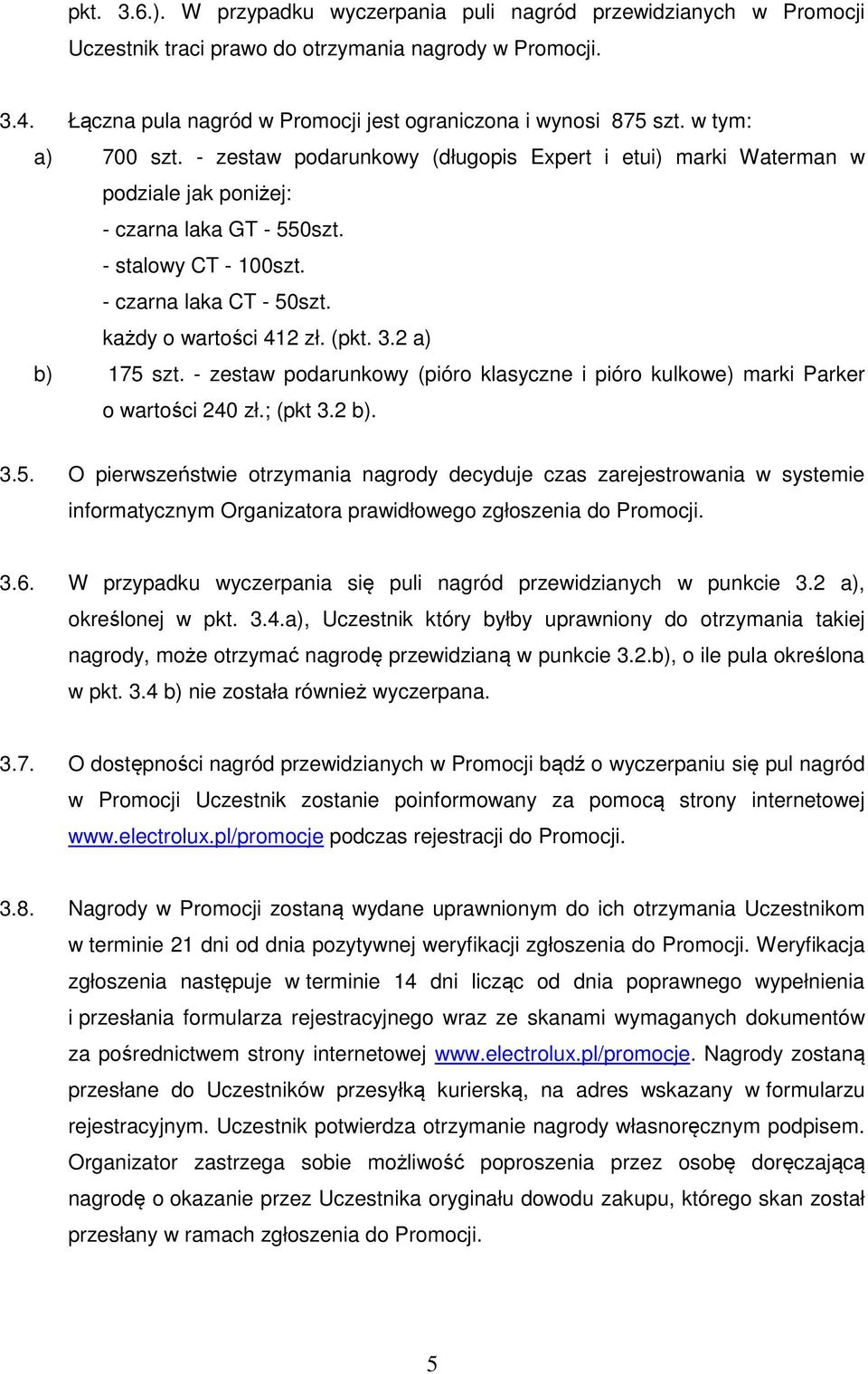 każdy o wartości 412 zł. (pkt. 3.2 a) b) 175 szt. - zestaw podarunkowy (pióro klasyczne i pióro kulkowe) marki Parker o wartości 240 zł.; (pkt 3.2 b). 3.5. O pierwszeństwie otrzymania nagrody decyduje czas zarejestrowania w systemie informatycznym Organizatora prawidłowego zgłoszenia do Promocji.