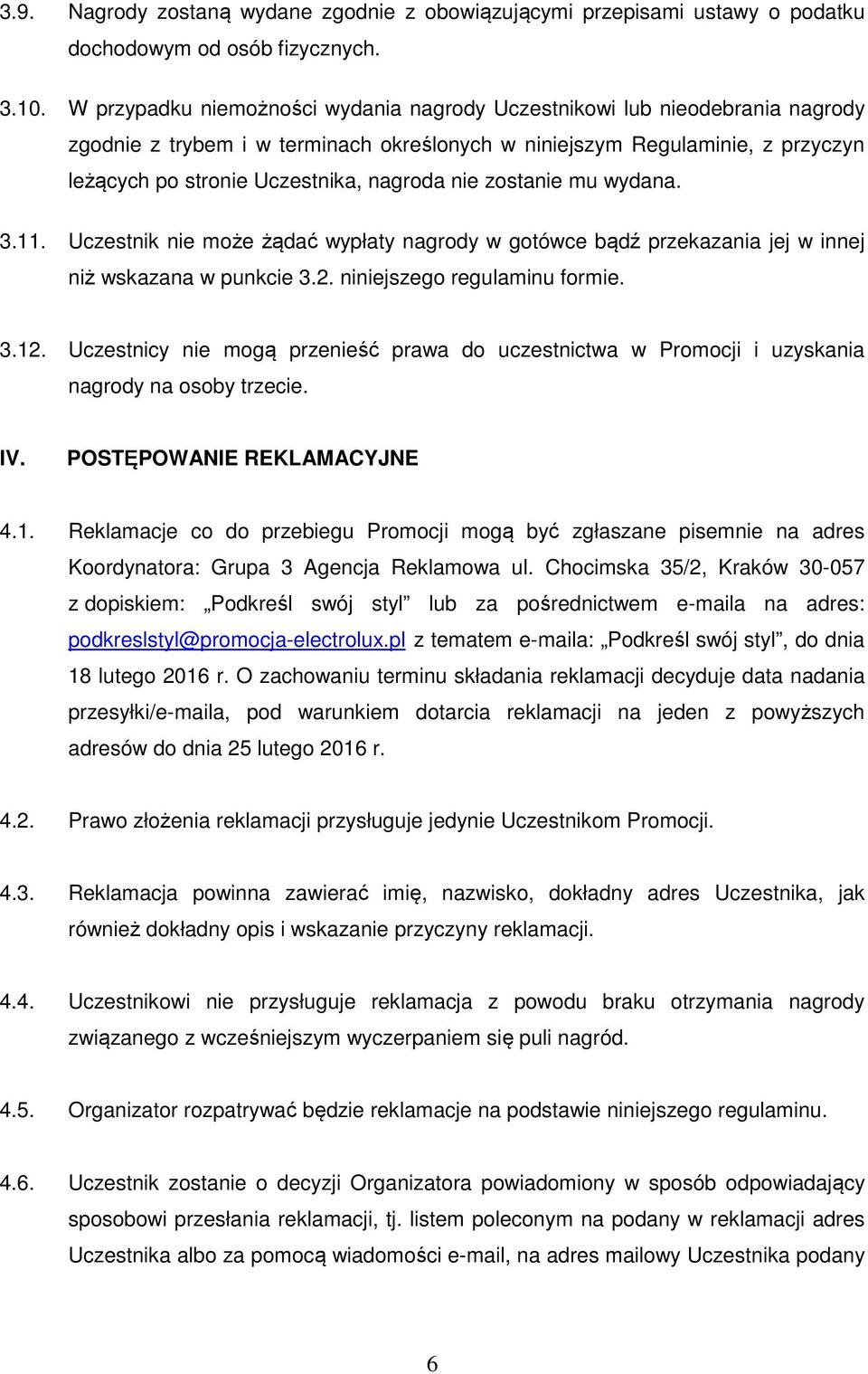 nie zostanie mu wydana. 3.11. Uczestnik nie może żądać wypłaty nagrody w gotówce bądź przekazania jej w innej niż wskazana w punkcie 3.2. niniejszego regulaminu formie. 3.12.