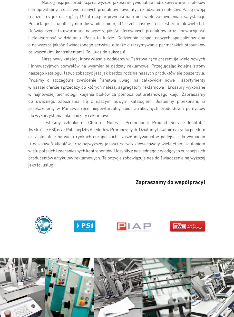 Doświadczenie to gwarantuje najwyższą jakość oferowanych produktów oraz innowacyjność i elastyczność w działaniu. Pasja to ludzie.