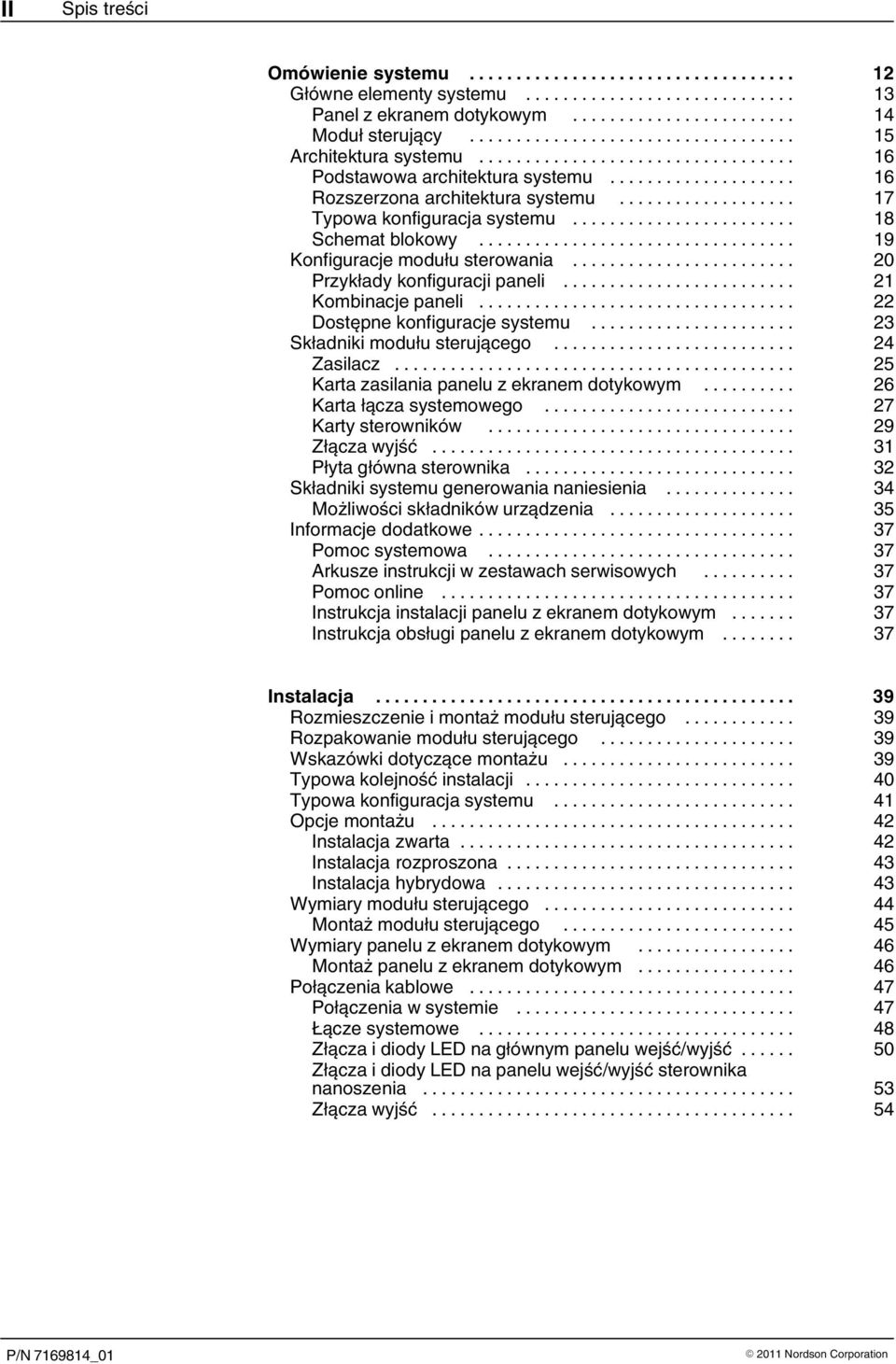 .. 22 Dostępne konfiguracje systemu... 23 Składniki modułu sterującego... 24 Zasilacz... 25 Karta zasilania panelu z ekranem dotykowym... 26 Karta łącza systemowego... 27 Karty sterowników.