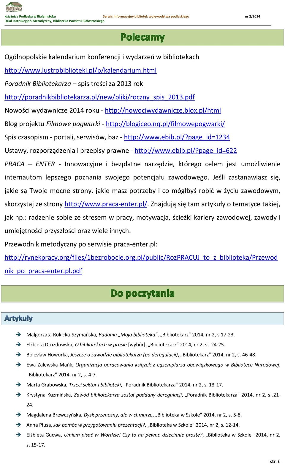 pl/filmowepogwarki/ Spis czasopism - portali, serwisów, baz - http://www.ebib.pl/?page_id=1234 Ustawy, rozporządzenia i przepisy prawne - http://www.ebib.pl/?page_id=622 PRACA ENTER - Innowacyjne i bezpłatne narzędzie, którego celem jest umożliwienie internautom lepszego poznania swojego potencjału zawodowego.