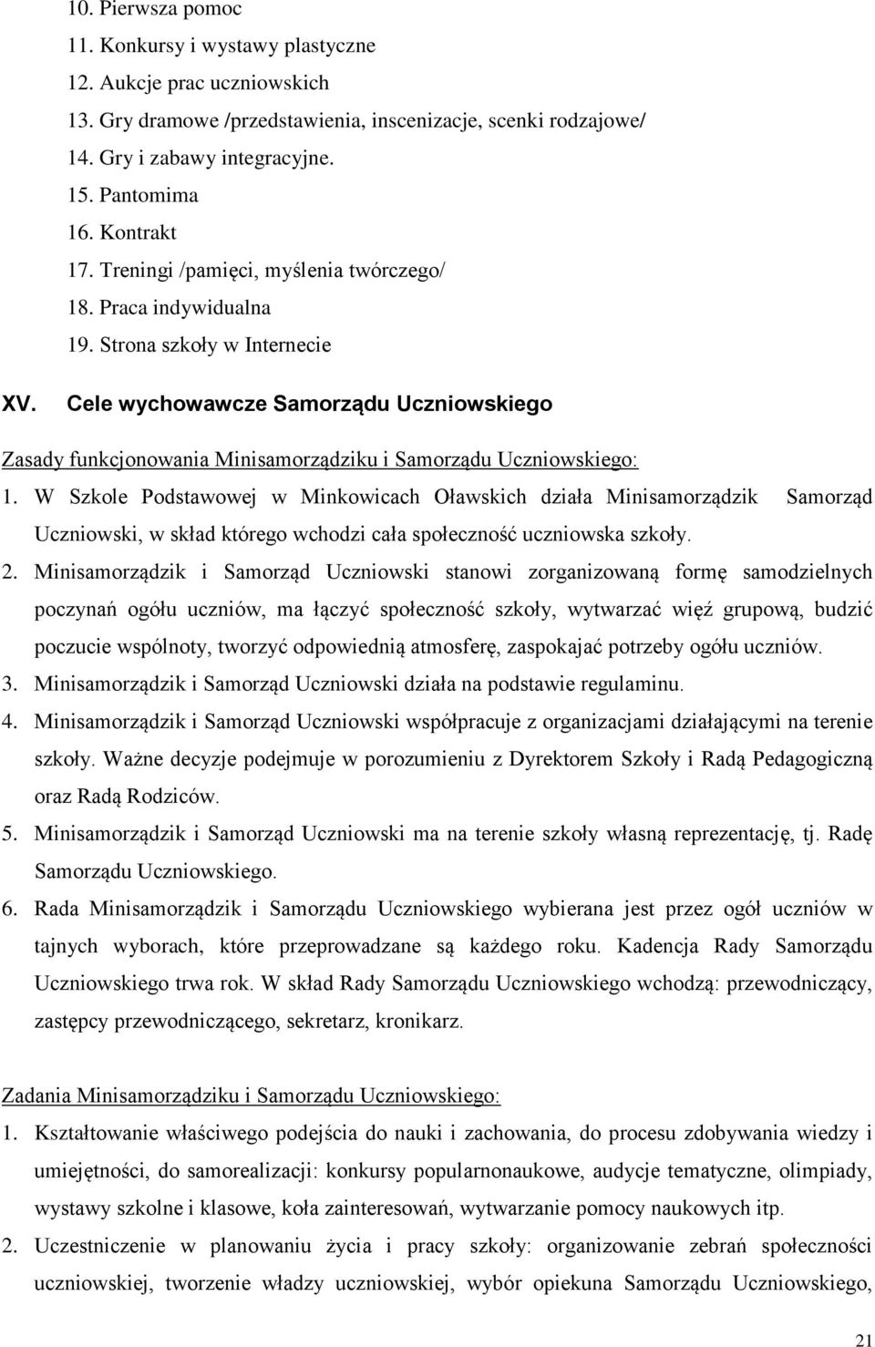 Cele wychowawcze Samorządu Uczniowskiego Zasady funkcjonowania Minisamorządziku i Samorządu Uczniowskiego: 1.