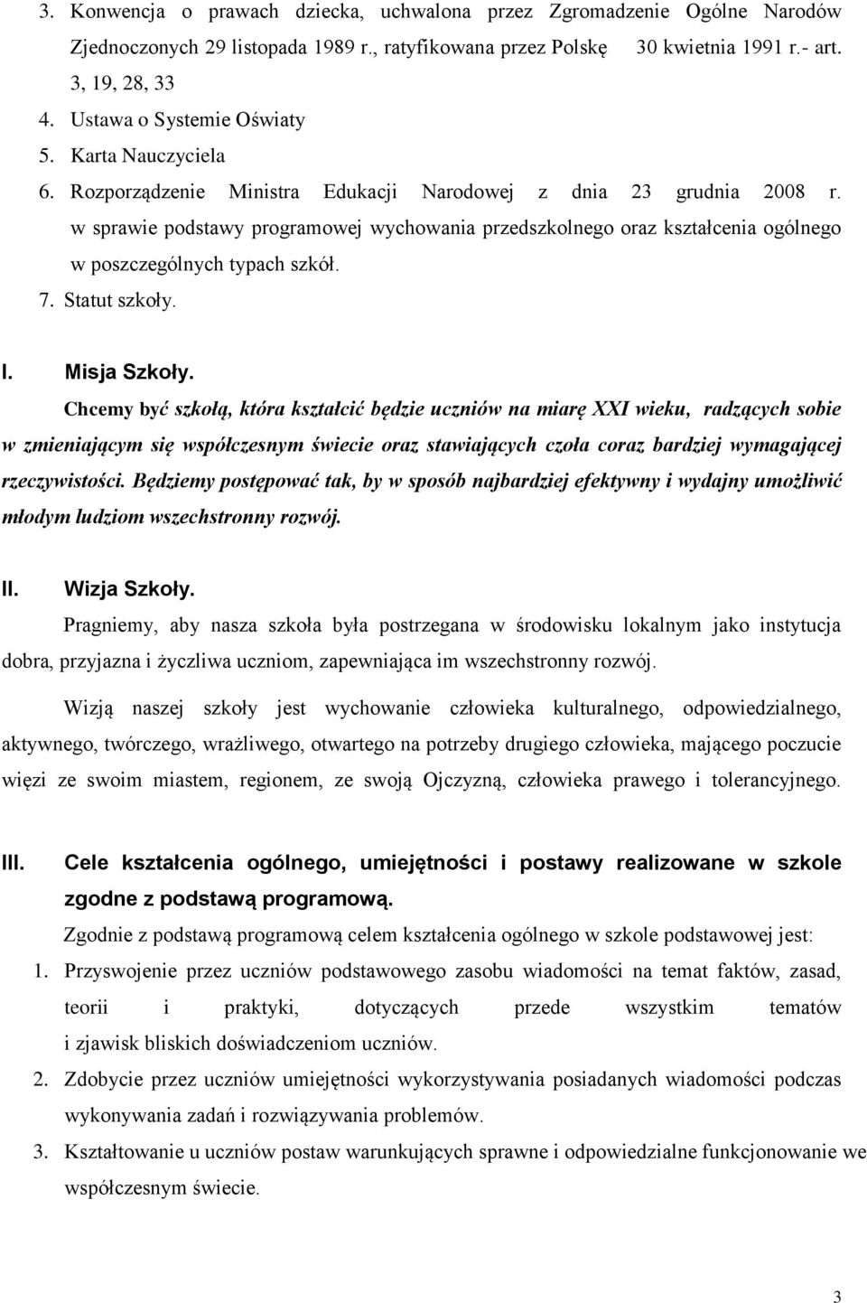 w sprawie podstawy programowej wychowania przedszkolnego oraz kształcenia ogólnego w poszczególnych typach szkół. 7. Statut szkoły. I. Misja Szkoły.