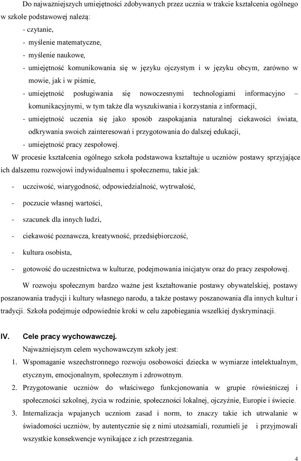 wyszukiwania i korzystania z informacji, - umiejętność uczenia się jako sposób zaspokajania naturalnej ciekawości świata, odkrywania swoich zainteresowań i przygotowania do dalszej edukacji, -
