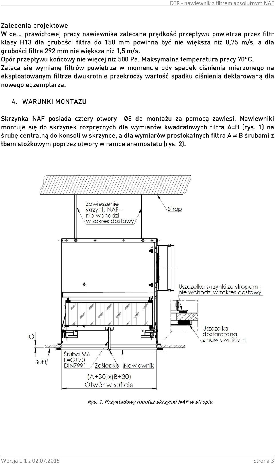 Zaleca się wymianę filtrów pwietrza w mmencie gdy spadek ciśnienia mierzneg na eksplatwanym filtrze dwukrtnie przekrczy wartść spadku ciśnienia deklarwaną dla nweg egzemplarza. 4.