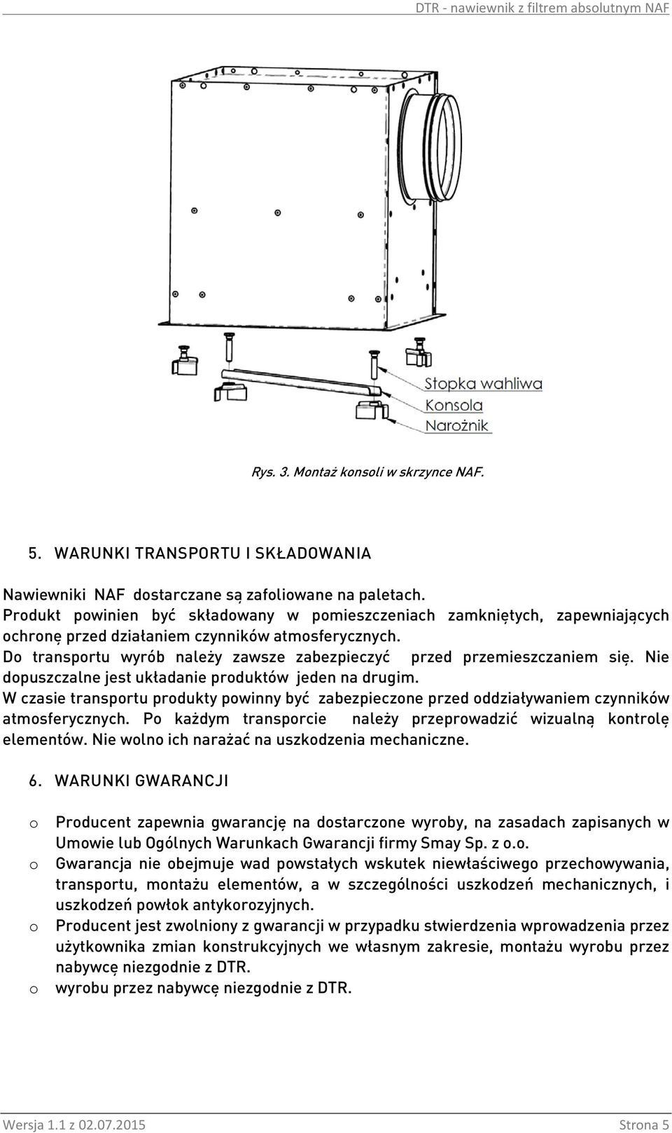 Nie dpuszczalne jest układanie prduktów jeden na drugim. W czasie transprtu prdukty pwinny być zabezpieczne przed ddziaływaniem czynników atmsferycznych.