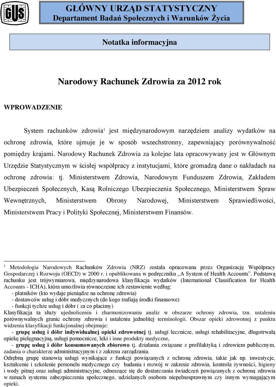 Narodowy Rachunek Zdrowia za kolejne lata opracowywany jest w Głównym Urzędzie Statystycznym w ścisłej współpracy z instytucjami, które gromadzą dane o nakładach na ochronę zdrowia: tj.