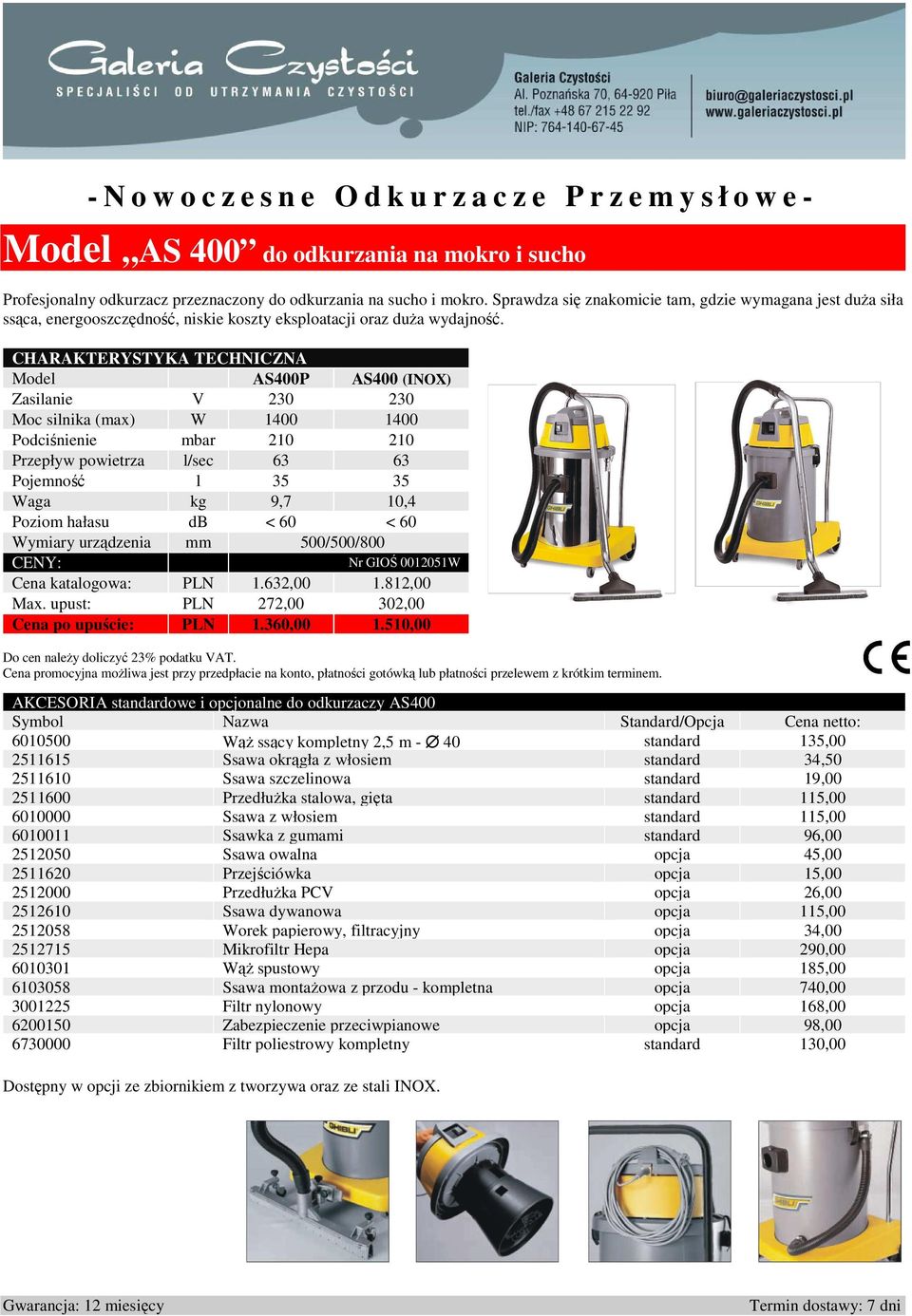 Model AS400P AS400 (INOX) Zasilanie V 230 230 Moc silnika (max) W 1400 1400 Podciśnienie mbar 210 210 Przepływ powietrza l/sec 63 63 Pojemność l 35 35 Waga kg 9,7 10,4 Poziom hałasu db < 60 < 60