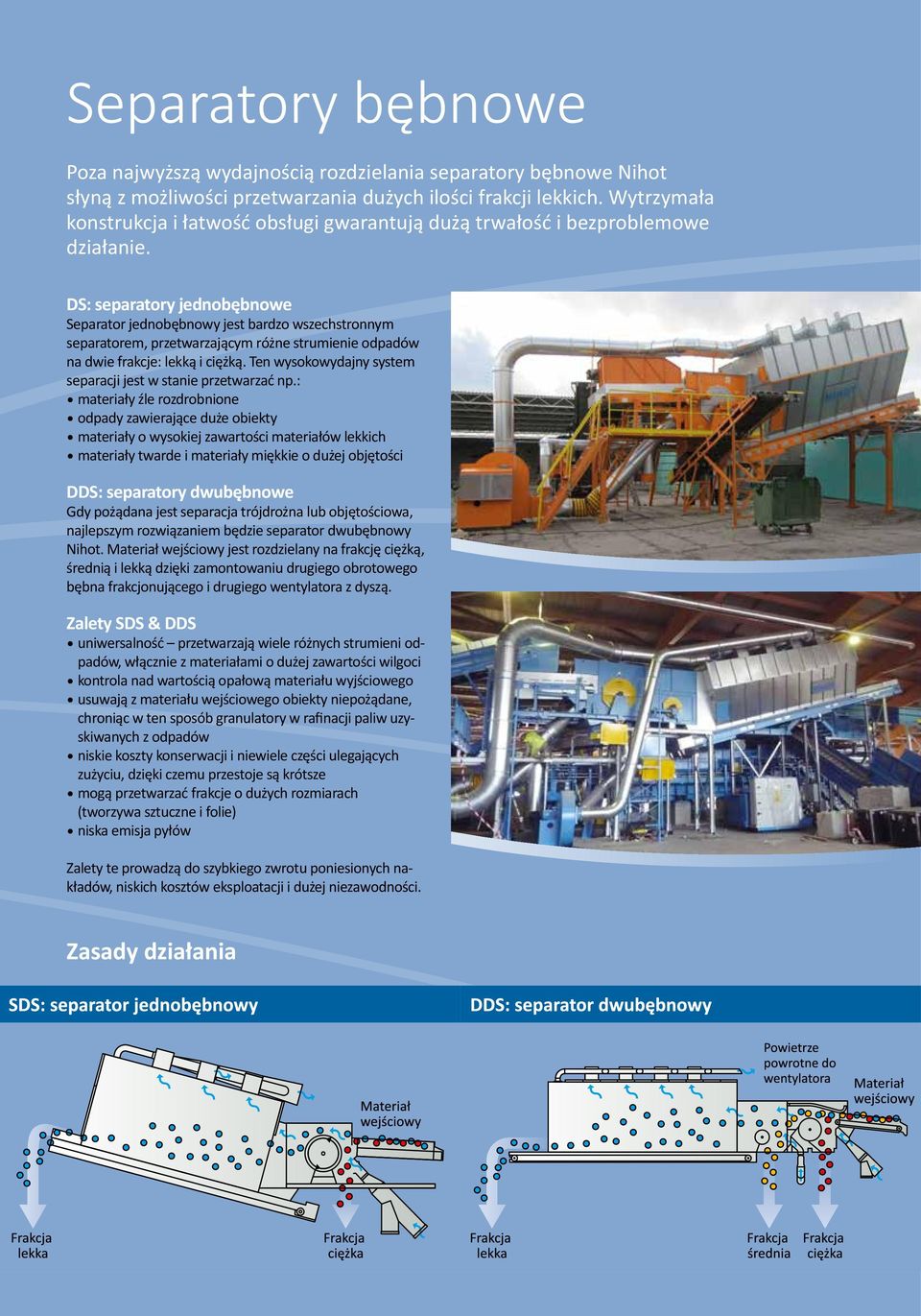 DS: separatory jednobębnowe Separator jednobębnowy jest bardzo wszechstronnym separatorem, przetwarzającym różne strumienie odpadów na dwie frakcje: lekką i ciężką.