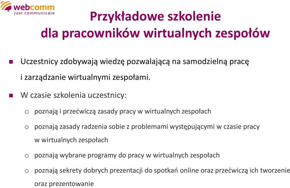 W czasie szkolenia uczestnicy: o poznają i przećwiczą zasady pracy w wirtualnych zespołach o poznają zasady radzenia sobie z