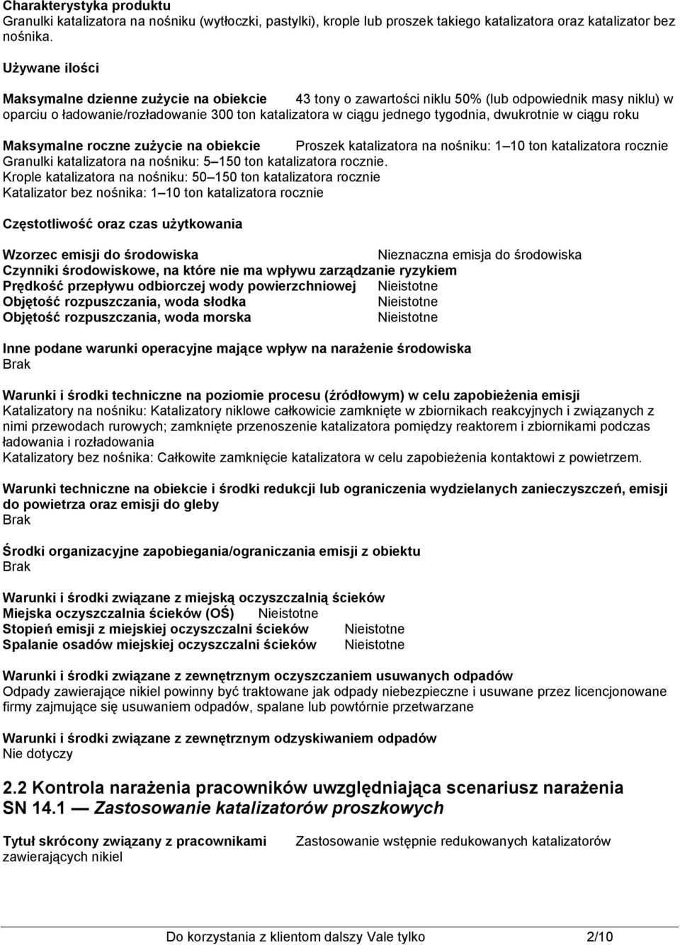 dwukrotnie w ciągu roku Maksymalne roczne zużycie na obiekcie Proszek katalizatora na nośniku: 1 10 ton katalizatora rocznie Granulki katalizatora na nośniku: 5 150 ton katalizatora rocznie.