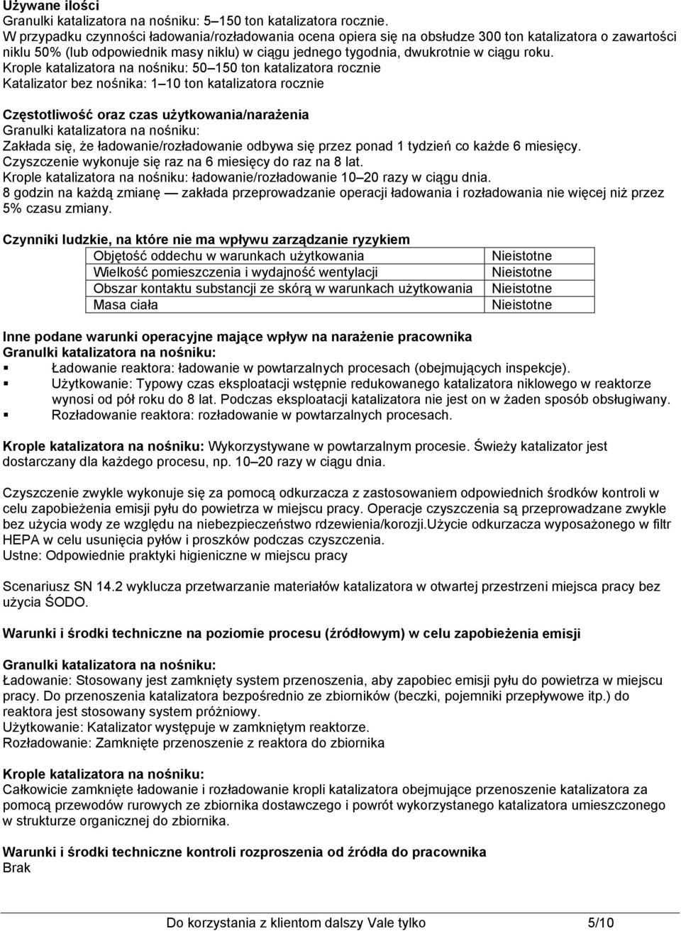 Krople katalizatora na nośniku: 50 150 ton katalizatora rocznie Katalizator bez nośnika: 1 10 ton katalizatora rocznie Częstotliwość oraz czas użytkowania/narażenia Granulki katalizatora na nośniku: