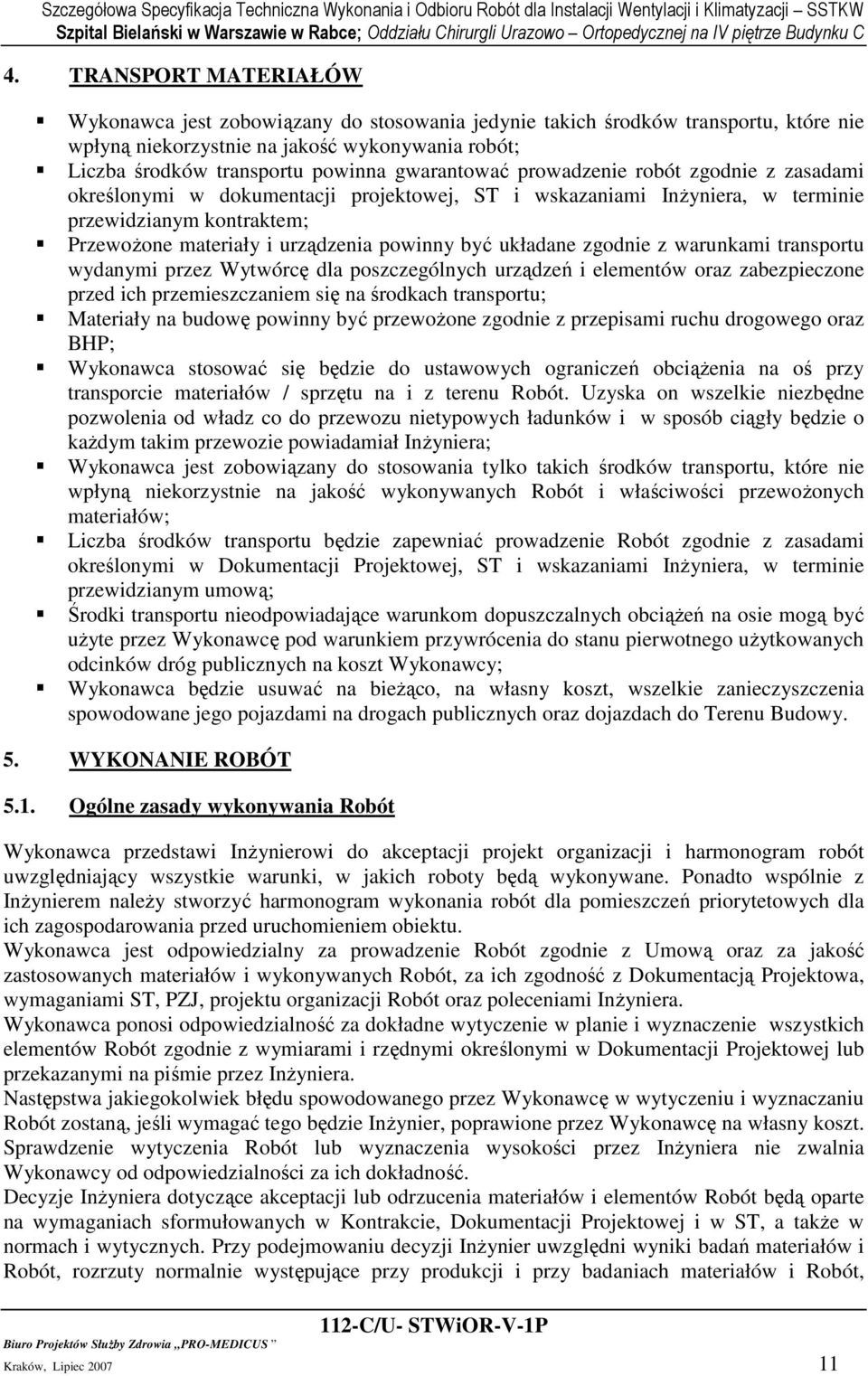 układane zgodnie z warunkami transportu wydanymi przez Wytwórcę dla poszczególnych urządzeń i elementów oraz zabezpieczone przed ich przemieszczaniem się na środkach transportu; Materiały na budowę