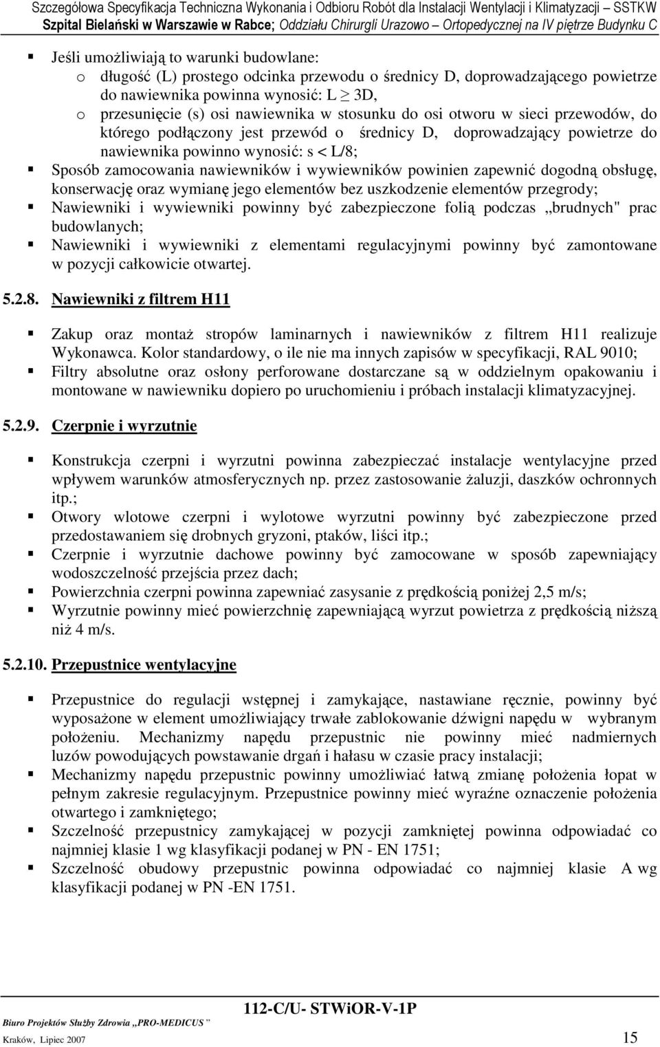 wywiewników powinien zapewnić dogodną obsługę, konserwację oraz wymianę jego elementów bez uszkodzenie elementów przegrody; Nawiewniki i wywiewniki powinny być zabezpieczone folią podczas brudnych"