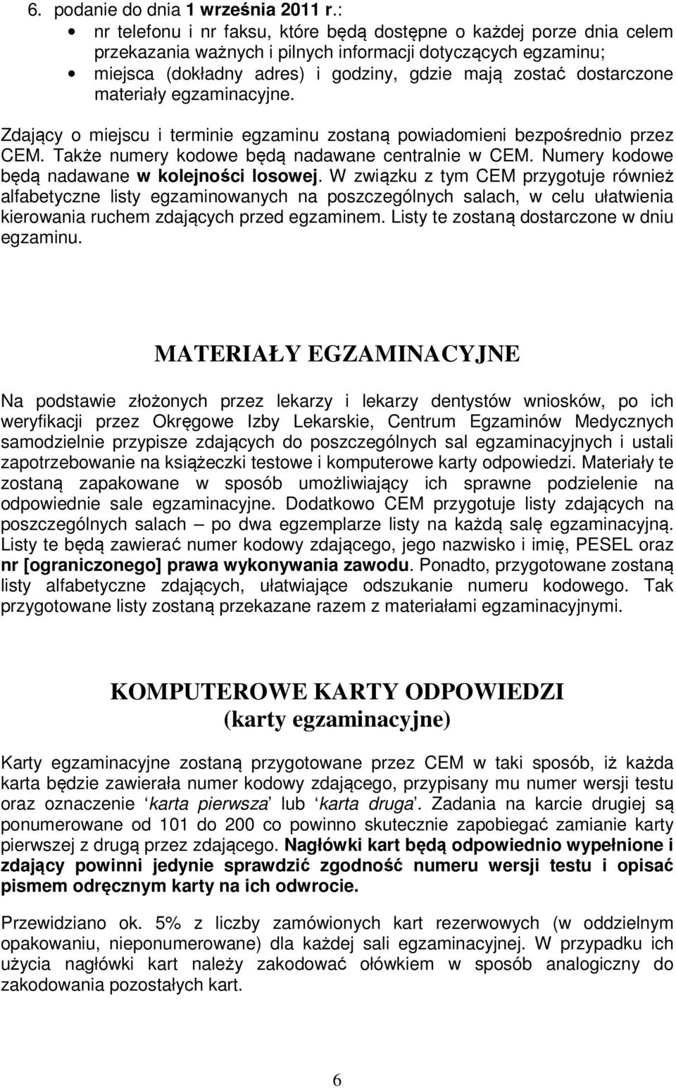 dostarczone materiały egzaminacyjne. Zdający o miejscu i terminie egzaminu zostaną powiadomieni bezpośrednio przez CEM. Także numery kodowe będą nadawane centralnie w CEM.