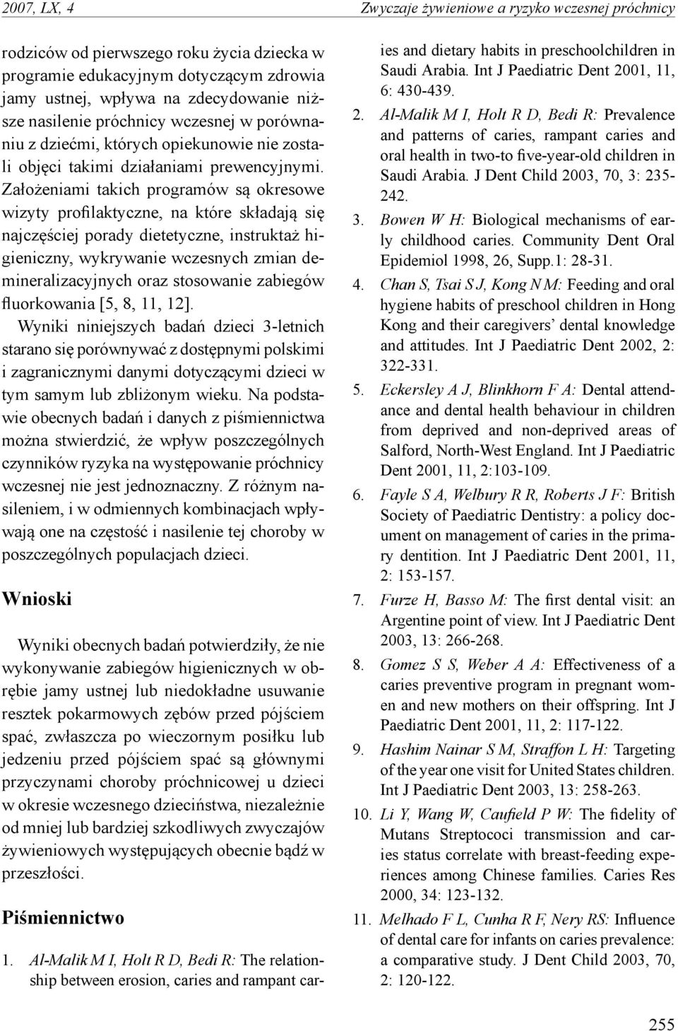 Założeniami takich programów są okresowe wizyty profilaktyczne, na które składają się najczęściej porady dietetyczne, instruktaż higieniczny, wykrywanie wczesnych zmian demineralizacyjnych oraz