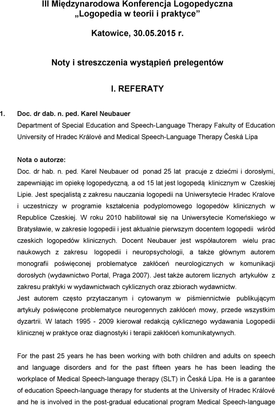 n. ped. Karel Neubauer od ponad 25 lat pracuje z dziećmi i dorosłymi, zapewniając im opiekę logopedyczną, a od 15 lat jest logopedą klinicznym w Czeskiej Lipie.