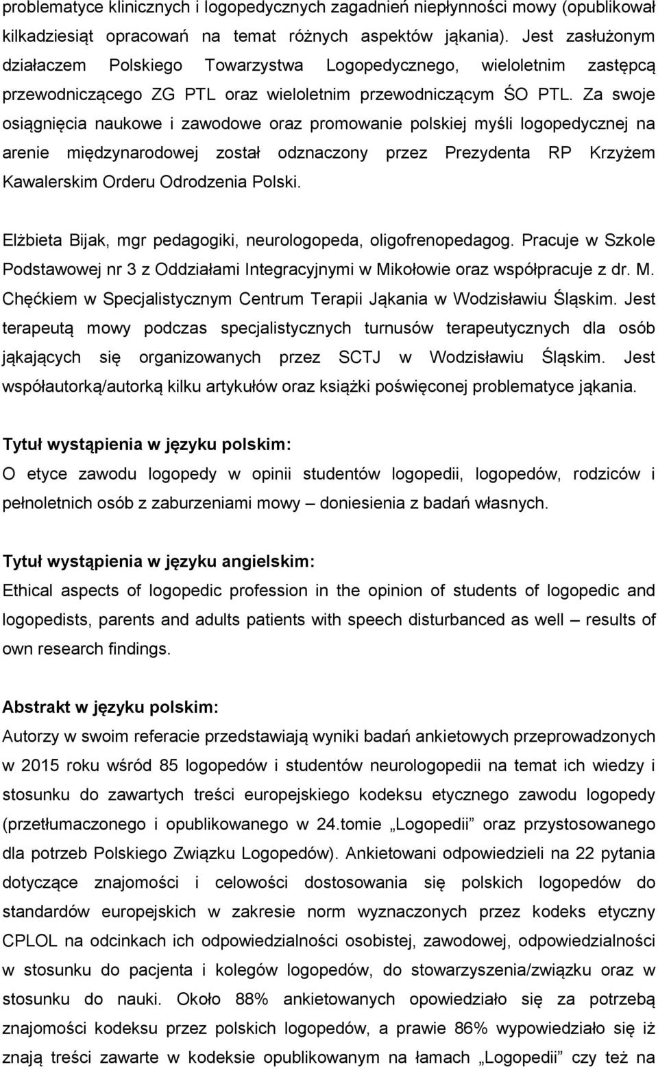 Za swoje osiągnięcia naukowe i zawodowe oraz promowanie polskiej myśli logopedycznej na arenie międzynarodowej został odznaczony przez Prezydenta RP Krzyżem Kawalerskim Orderu Odrodzenia Polski.
