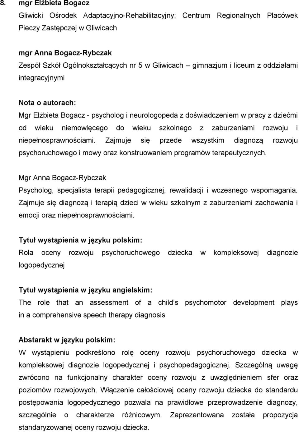 zaburzeniami rozwoju i niepełnosprawnościami. Zajmuje się przede wszystkim diagnozą rozwoju psychoruchowego i mowy oraz konstruowaniem programów terapeutycznych.