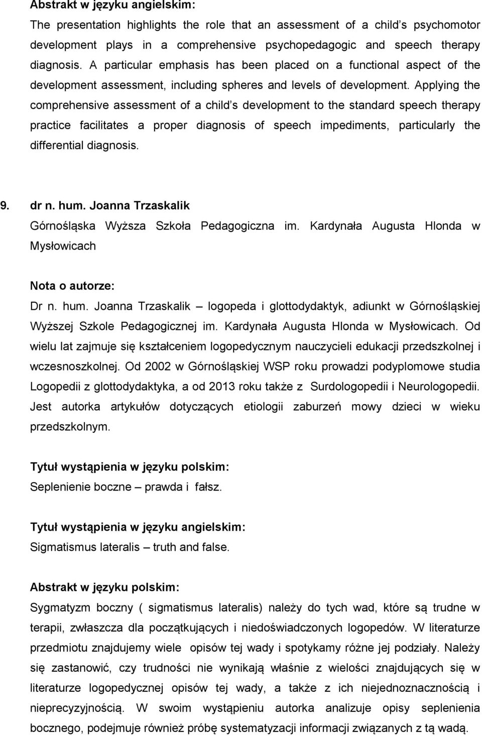 Applying the comprehensive assessment of a child s development to the standard speech therapy practice facilitates a proper diagnosis of speech impediments, particularly the differential diagnosis. 9.