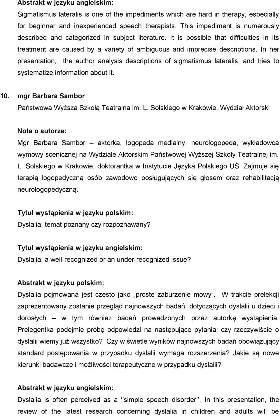 In her presentation, the author analysis descriptions of sigmatismus lateralis, and tries to systematize information about it. 10. mgr Barbara Sambor Państwowa Wyższa Szkołą Teatralna im. L.
