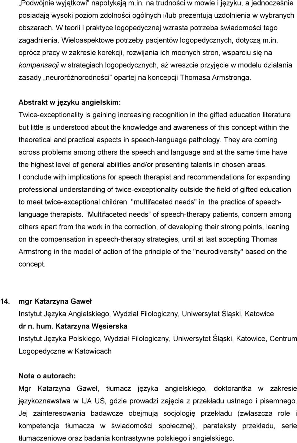 oprócz pracy w zakresie korekcji, rozwijania ich mocnych stron, wsparciu się na kompensacji w strategiach logopedycznych, aż wreszcie przyjęcie w modelu działania zasady neuroróżnorodności opartej na