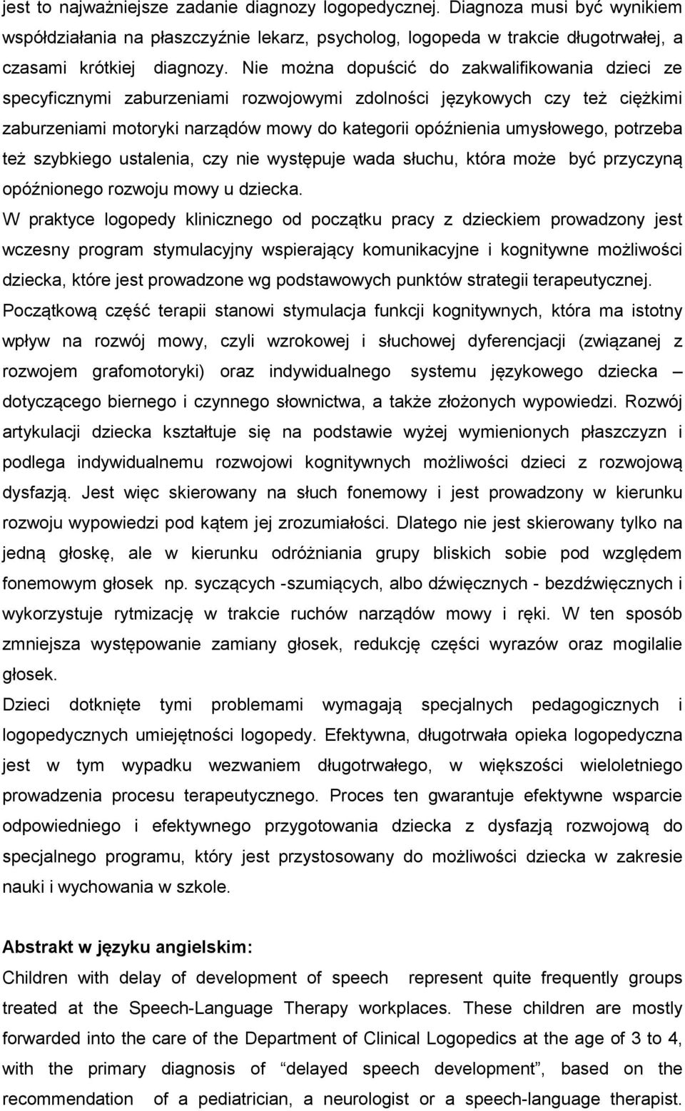 potrzeba też szybkiego ustalenia, czy nie występuje wada słuchu, która może być przyczyną opóźnionego rozwoju mowy u dziecka.