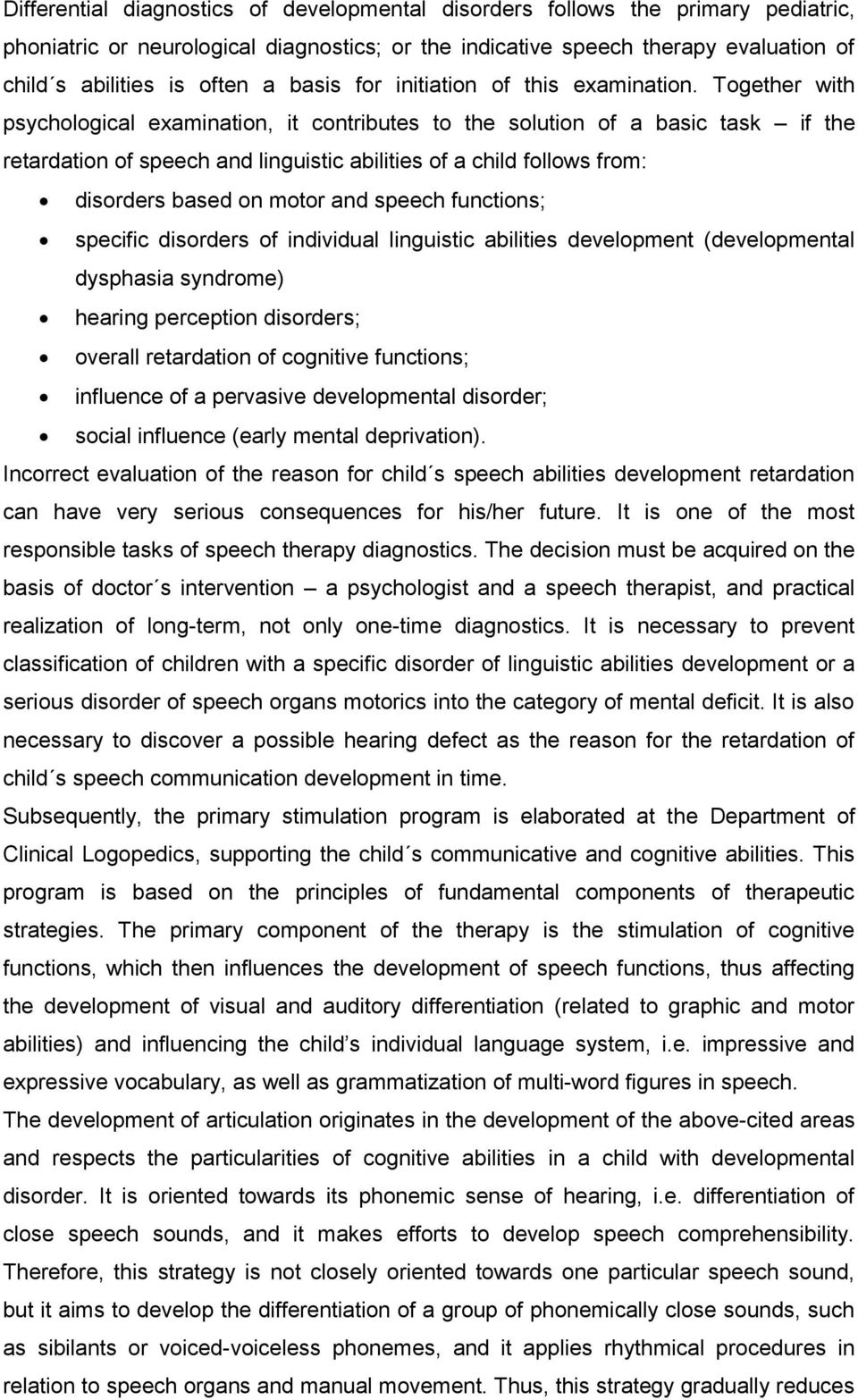 Together with psychological examination, it contributes to the solution of a basic task if the retardation of speech and linguistic abilities of a child follows from: disorders based on motor and