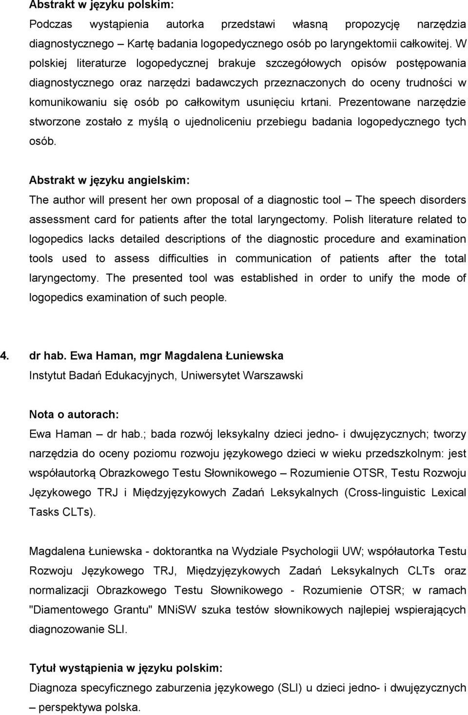 usunięciu krtani. Prezentowane narzędzie stworzone zostało z myślą o ujednoliceniu przebiegu badania logopedycznego tych osób.