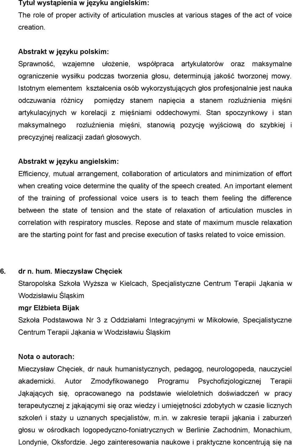Istotnym elementem kształcenia osób wykorzystujących głos profesjonalnie jest nauka odczuwania różnicy pomiędzy stanem napięcia a stanem rozluźnienia mięśni artykulacyjnych w korelacji z mięśniami